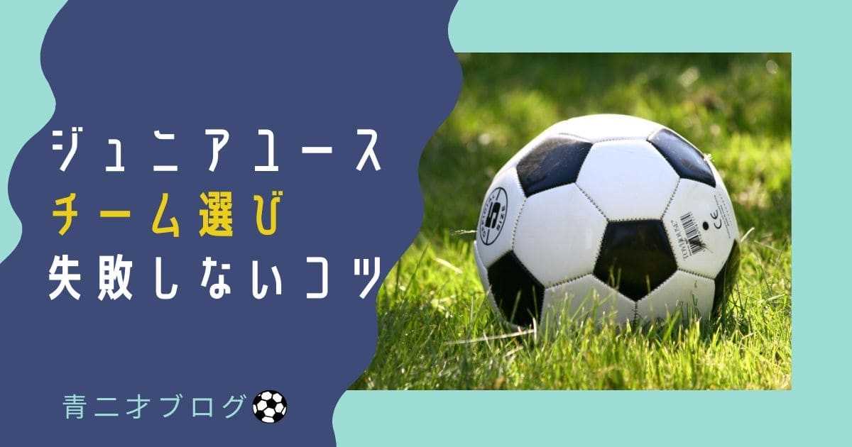 ジュニアユースチーム選びを失敗しないコツ【失敗談】も紹介